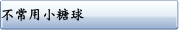 不常用小糖球